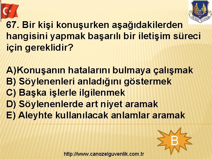 67. Bir kişi konuşurken aşağıdakilerden hangisini yapmak başarılı bir iletişim süreci için gereklidir? A)