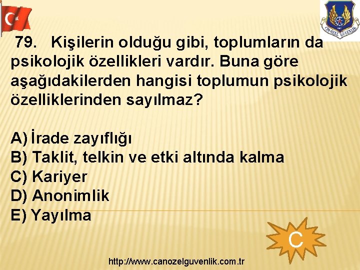  79. Kişilerin olduğu gibi, toplumların da psikolojik özellikleri vardır. Buna göre aşağıdakilerden hangisi