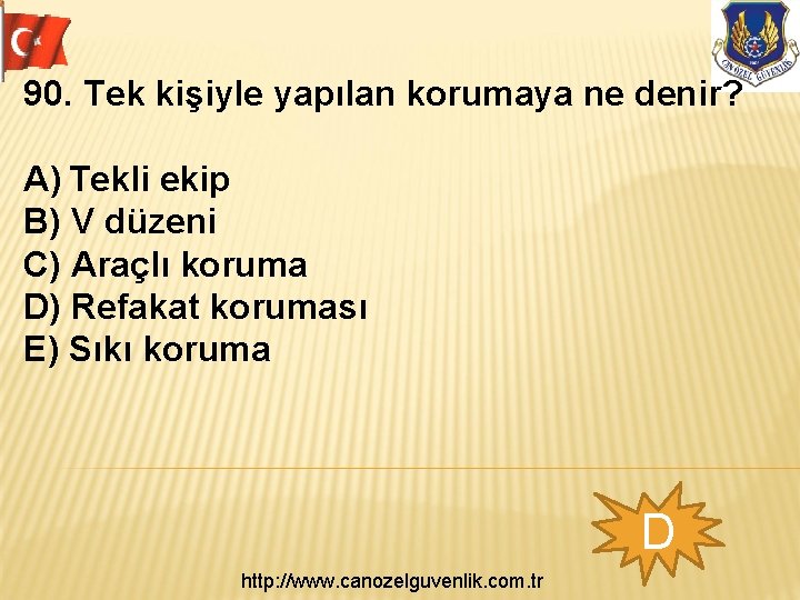 90. Tek kişiyle yapılan korumaya ne denir? A) Tekli ekip B) V düzeni C)