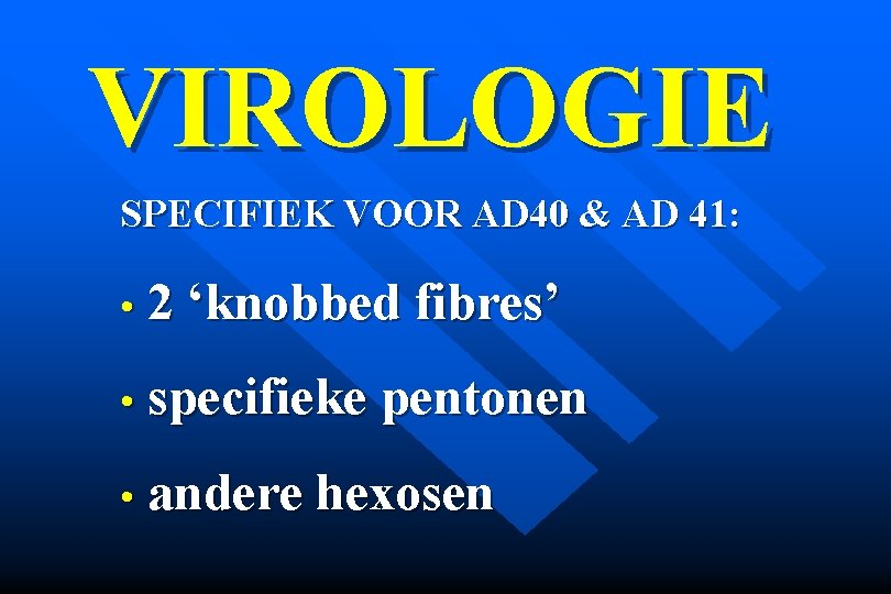 VIROLOGIE SPECIFIEK VOOR AD 40 & AD 41: • 2 ‘knobbed fibres’ • specifieke