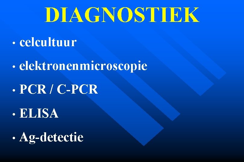 DIAGNOSTIEK • celcultuur • elektronenmicroscopie • PCR / C-PCR • ELISA • Ag-detectie 