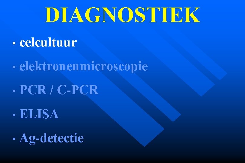 DIAGNOSTIEK • celcultuur • elektronenmicroscopie • PCR / C-PCR • ELISA • Ag-detectie 