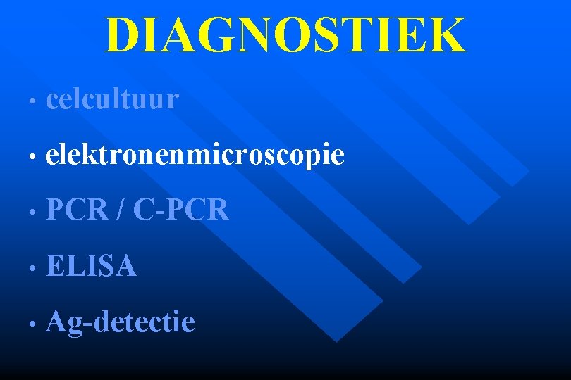 DIAGNOSTIEK • celcultuur • elektronenmicroscopie • PCR / C-PCR • ELISA • Ag-detectie 