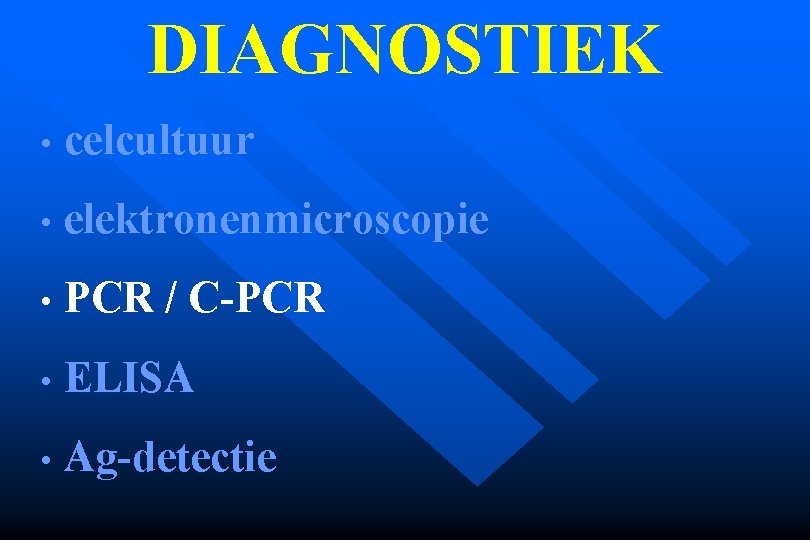 DIAGNOSTIEK • celcultuur • elektronenmicroscopie • PCR / C-PCR • ELISA • Ag-detectie 