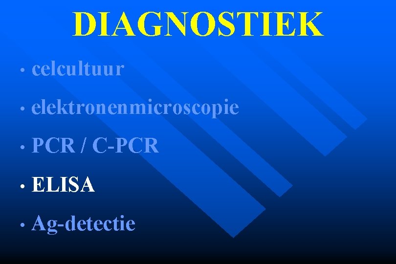 DIAGNOSTIEK • celcultuur • elektronenmicroscopie • PCR / C-PCR • ELISA • Ag-detectie 