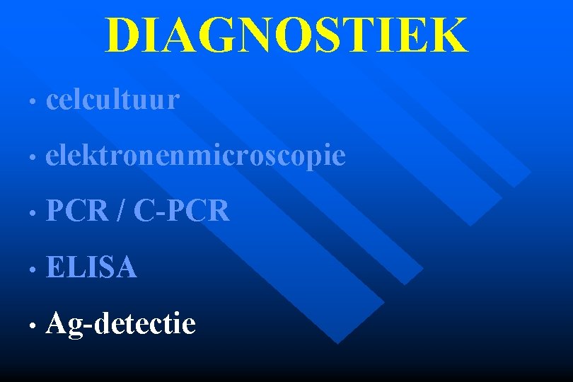 DIAGNOSTIEK • celcultuur • elektronenmicroscopie • PCR / C-PCR • ELISA • Ag-detectie 