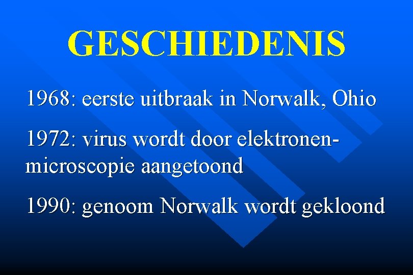 GESCHIEDENIS 1968: eerste uitbraak in Norwalk, Ohio 1972: virus wordt door elektronen- microscopie aangetoond