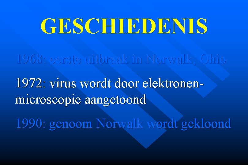 GESCHIEDENIS 1968: eerste uitbraak in Norwalk, Ohio 1972: virus wordt door elektronen- microscopie aangetoond