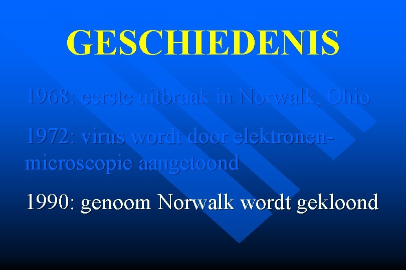 GESCHIEDENIS 1968: eerste uitbraak in Norwalk, Ohio 1972: virus wordt door elektronen- microscopie aangetoond