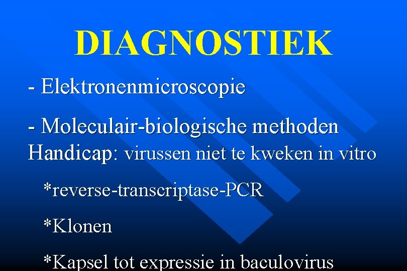 DIAGNOSTIEK - Elektronenmicroscopie - Moleculair-biologische methoden Handicap: virussen niet te kweken in vitro *reverse-transcriptase-PCR