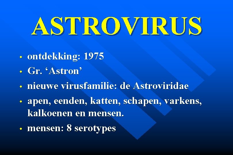 ASTROVIRUS • • • ontdekking: 1975 Gr. ‘Astron’ nieuwe virusfamilie: de Astroviridae apen, eenden,