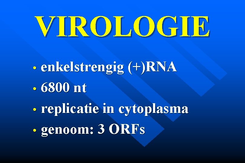 VIROLOGIE enkelstrengig (+)RNA • 6800 nt • replicatie in cytoplasma • genoom: 3 ORFs