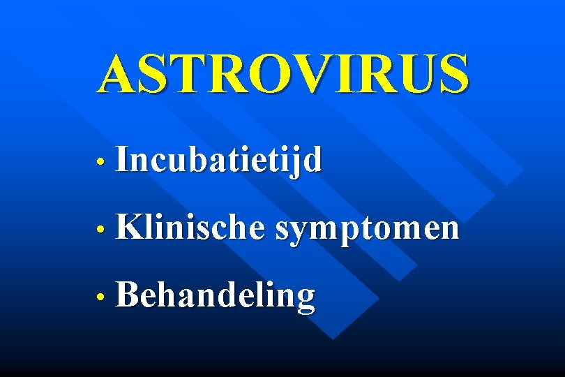 ASTROVIRUS • Incubatietijd • Klinische symptomen • Behandeling 