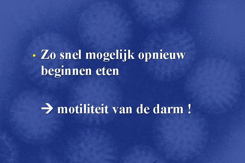  • Zo snel mogelijk opnieuw beginnen eten motiliteit van de darm ! 