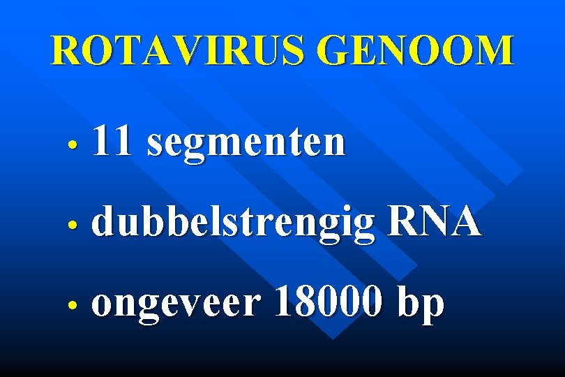 ROTAVIRUS GENOOM • 11 segmenten • dubbelstrengig RNA • ongeveer 18000 bp 