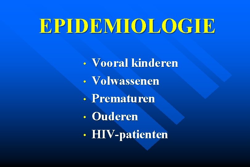 EPIDEMIOLOGIE • • • Vooral kinderen Volwassenen Prematuren Ouderen HIV-patienten 