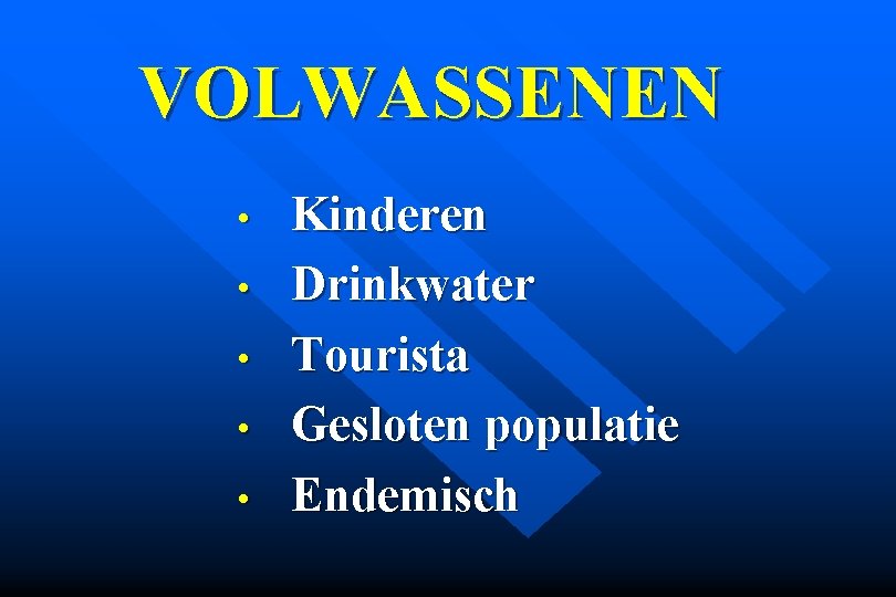 VOLWASSENEN • • • Kinderen Drinkwater Tourista Gesloten populatie Endemisch 