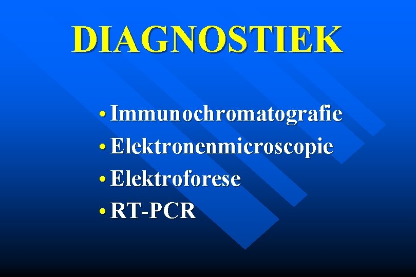 DIAGNOSTIEK • Immunochromatografie • Elektronenmicroscopie • Elektroforese • RT-PCR 