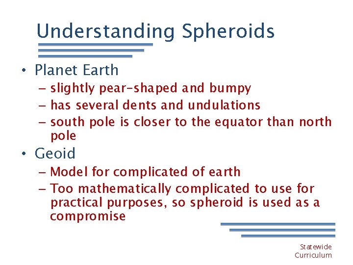 Understanding Spheroids • Planet Earth – slightly pear-shaped and bumpy – has several dents