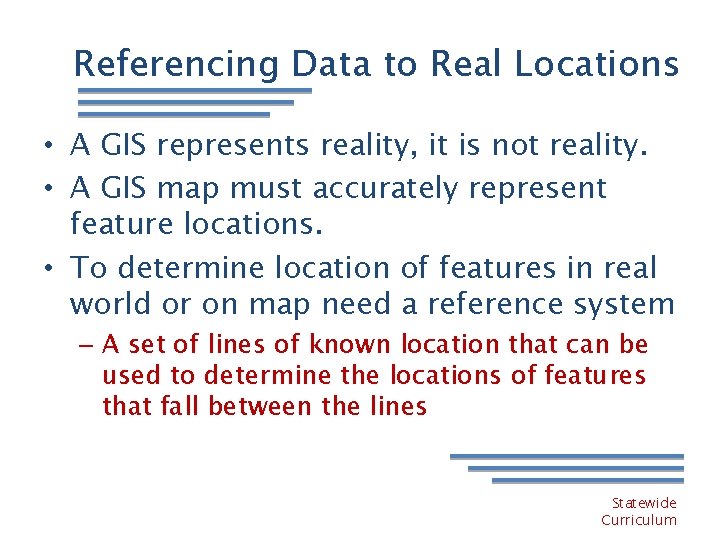 Referencing Data to Real Locations • A GIS represents reality, it is not reality.