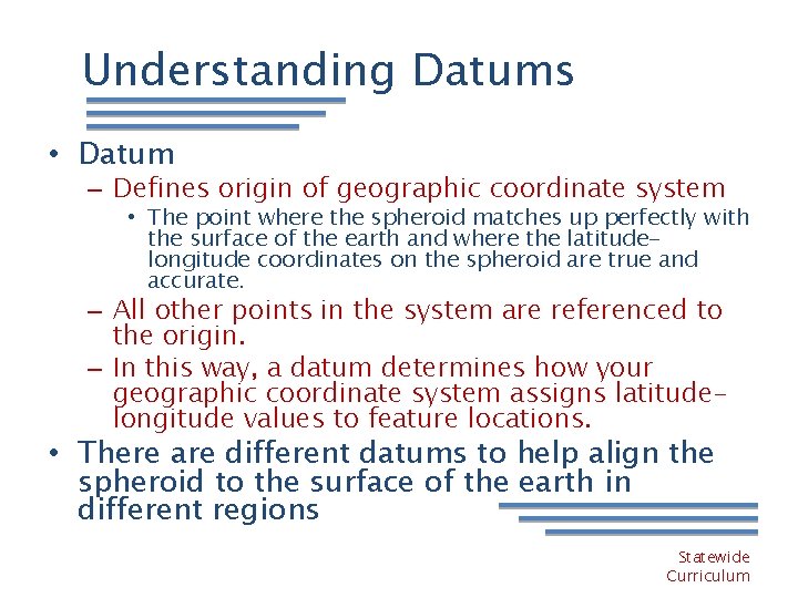 Understanding Datums • Datum – Defines origin of geographic coordinate system • The point