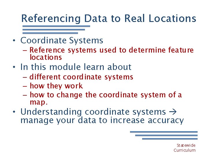 Referencing Data to Real Locations • Coordinate Systems – Reference systems used to determine