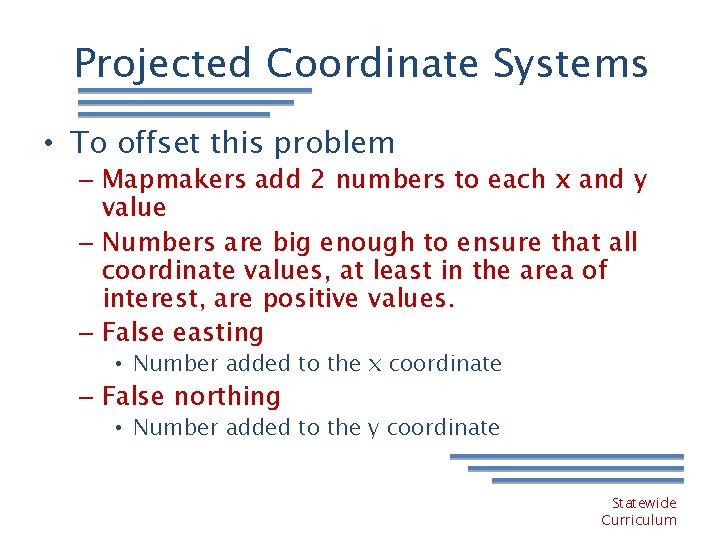 Projected Coordinate Systems • To offset this problem – Mapmakers add 2 numbers to