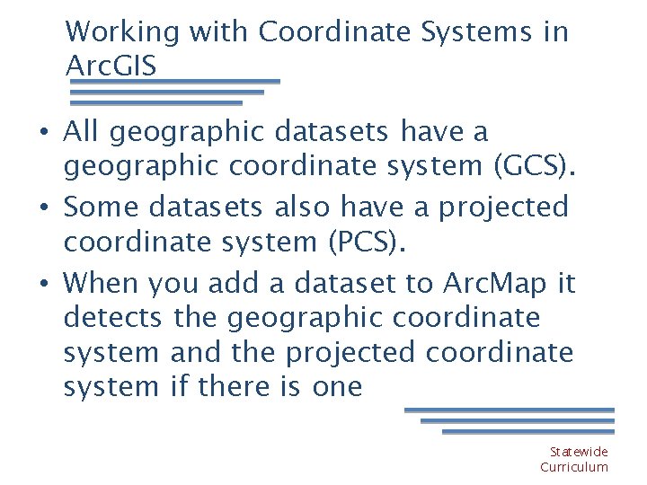 Working with Coordinate Systems in Arc. GIS • All geographic datasets have a geographic