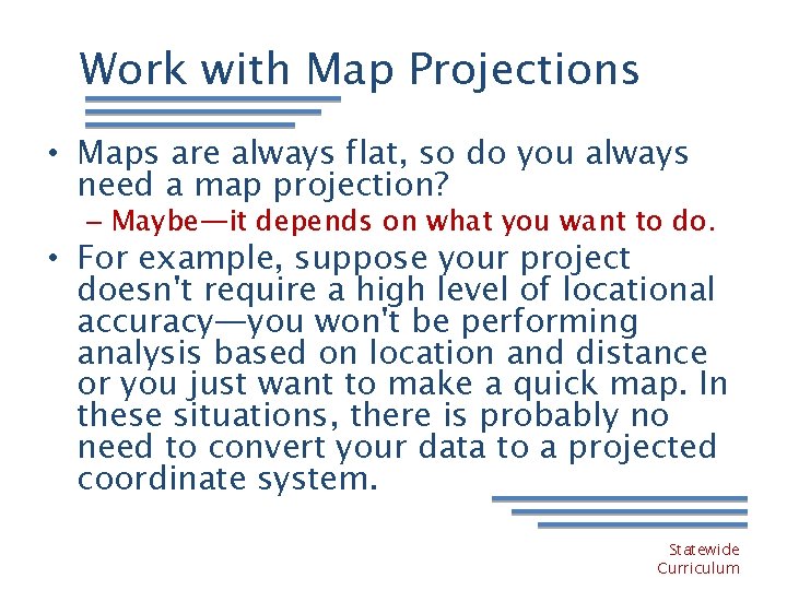 Work with Map Projections • Maps are always flat, so do you always need