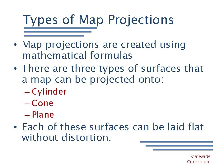 Types of Map Projections • Map projections are created using mathematical formulas • There