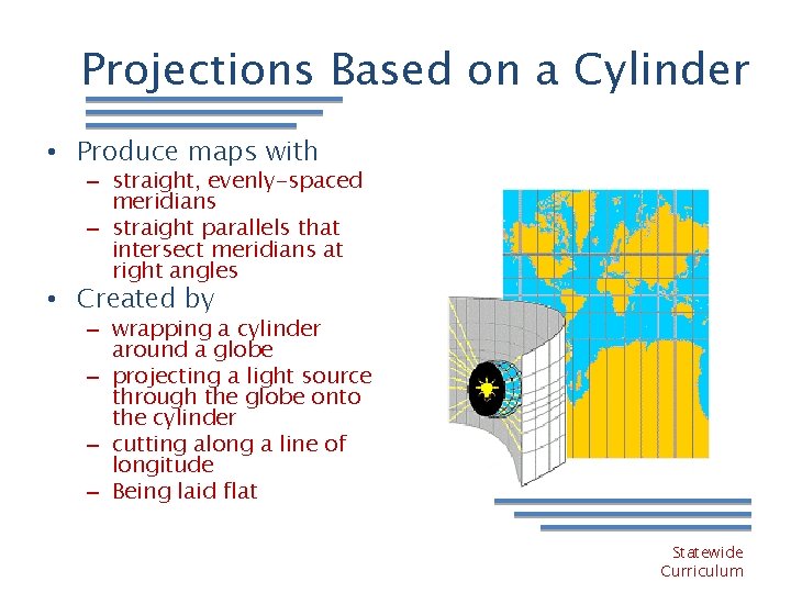 Projections Based on a Cylinder • Produce maps with – straight, evenly-spaced meridians –