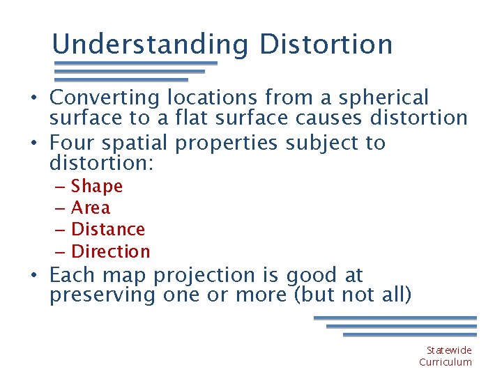 Understanding Distortion • Converting locations from a spherical surface to a flat surface causes