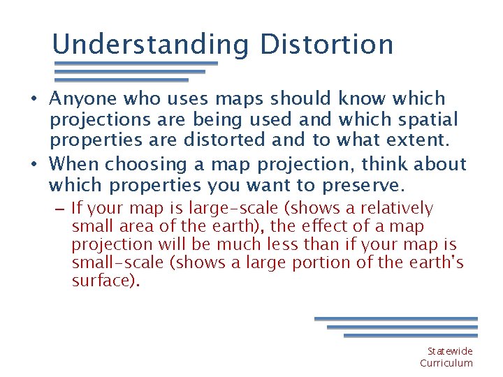 Understanding Distortion • Anyone who uses maps should know which projections are being used