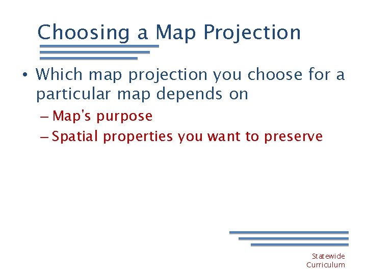 Choosing a Map Projection • Which map projection you choose for a particular map