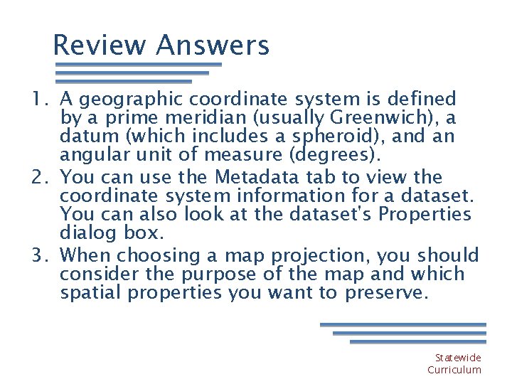 Review Answers 1. A geographic coordinate system is defined by a prime meridian (usually