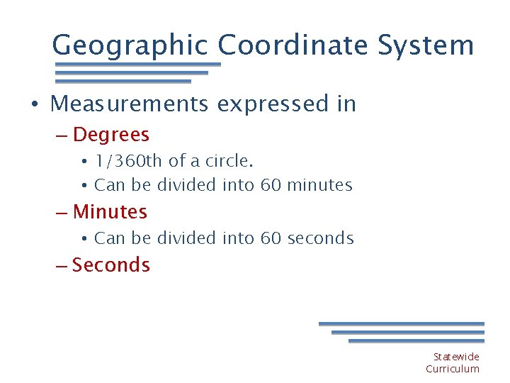Geographic Coordinate System • Measurements expressed in – Degrees • 1/360 th of a