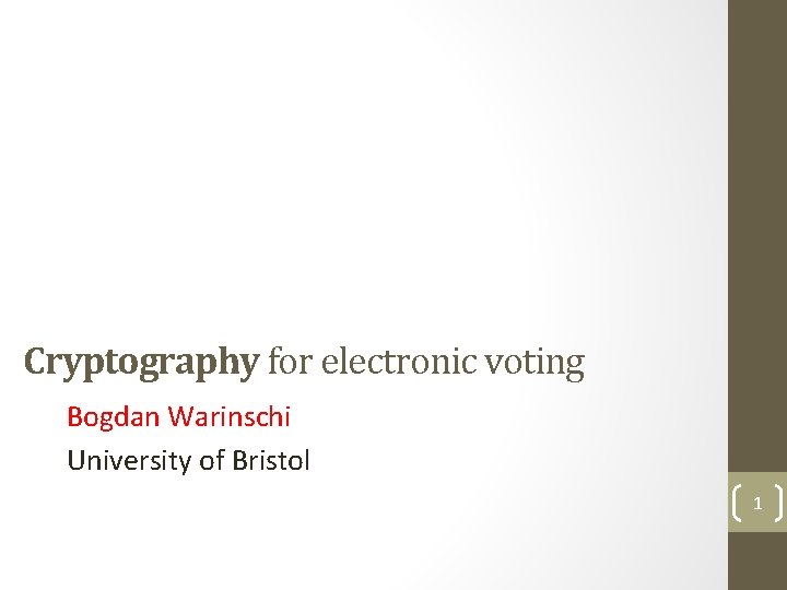 Cryptography for electronic voting Bogdan Warinschi University of Bristol 1 