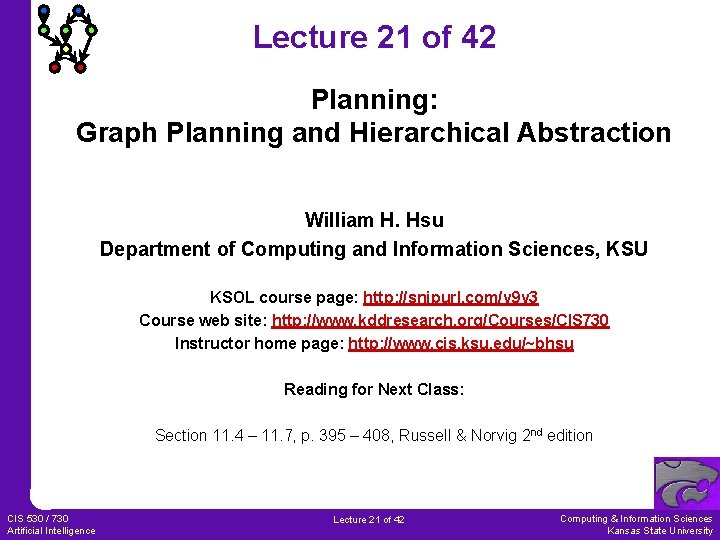 Lecture 21 of 42 Planning: Graph Planning and Hierarchical Abstraction William H. Hsu Department