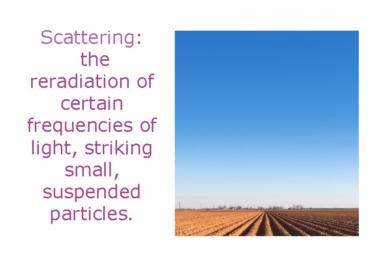 Scattering: the reradiation of certain frequencies of light, striking small, suspended particles. 