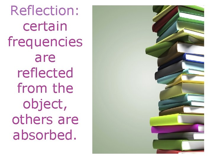 Reflection: certain frequencies are reflected from the object, others are absorbed. 