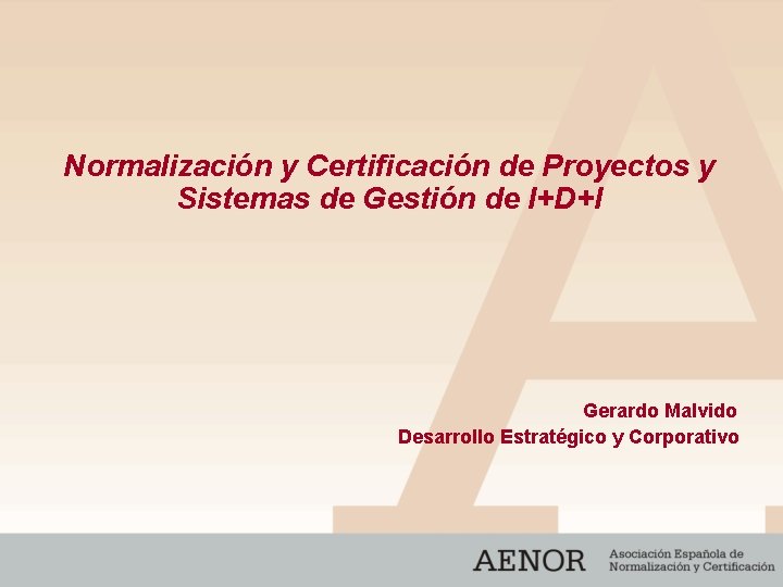 Normalización y Certificación de Proyectos y Sistemas de Gestión de I+D+I Gerardo Malvido Desarrollo