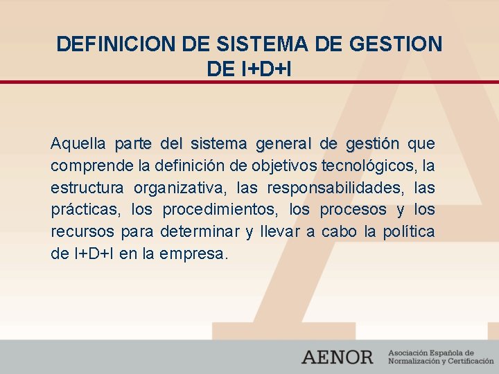 DEFINICION DE SISTEMA DE GESTION DE I+D+I Aquella parte del sistema general de gestión