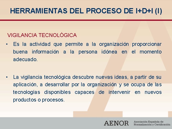 HERRAMIENTAS DEL PROCESO DE I+D+I (I) VIGILANCIA TECNOLÓGICA • Es la actividad que permite