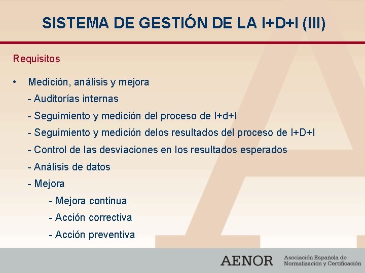 SISTEMA DE GESTIÓN DE LA I+D+I (III) Requisitos • Medición, análisis y mejora -