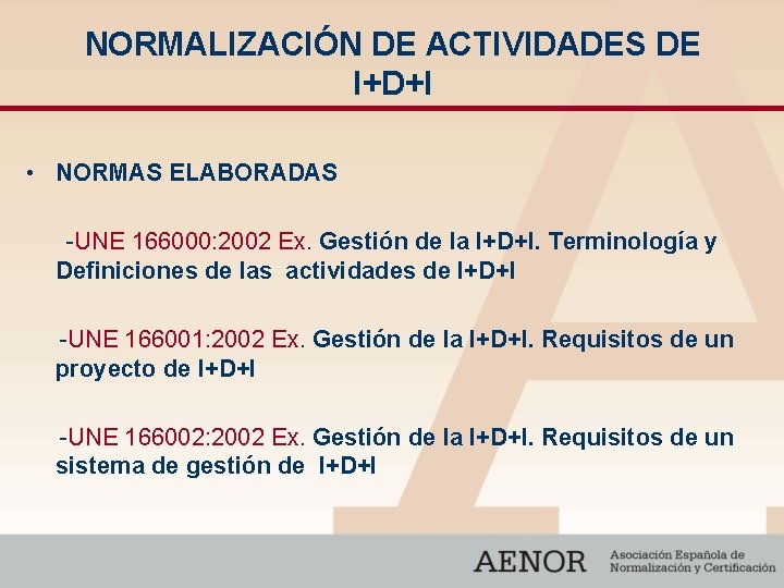 NORMALIZACIÓN DE ACTIVIDADES DE I+D+I • NORMAS ELABORADAS -UNE 166000: 2002 Ex. Gestión de