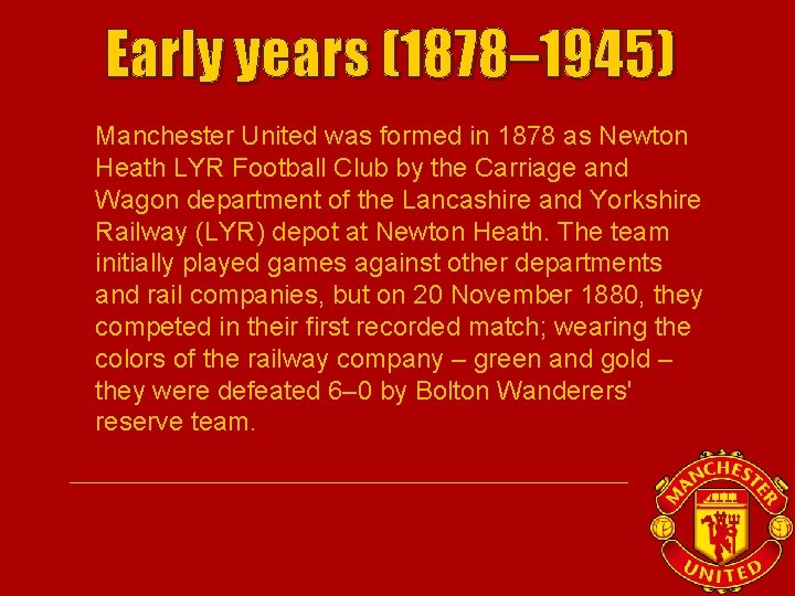 Early years (1878– 1945) • Manchester United was formed in 1878 as Newton Heath