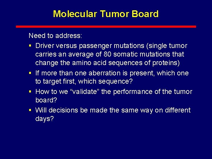 Molecular Tumor Board Need to address: § Driver versus passenger mutations (single tumor carries