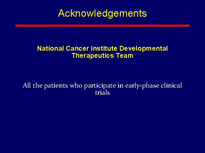 Acknowledgements National Cancer Institute Developmental Therapeutics Team All the patients who participate in early-phase