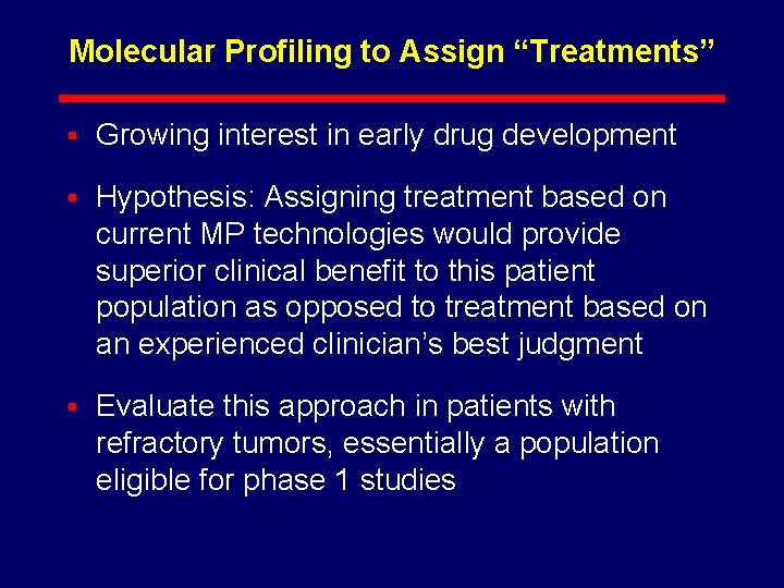 Molecular Profiling to Assign “Treatments” § Growing interest in early drug development § Hypothesis: