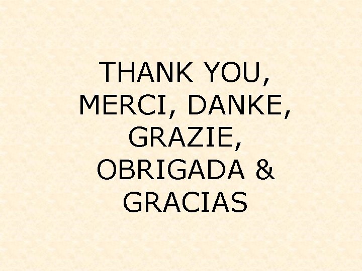 THANK YOU, MERCI, DANKE, GRAZIE, OBRIGADA & GRACIAS 